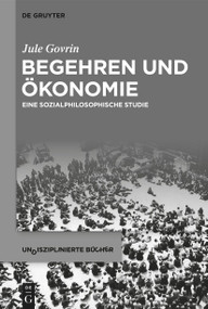 Begehren und Ökonomie (Eine sozialphilosophische Studie) (German Edition) by Jule Govrin, 9783111130361