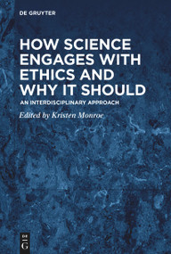 How Science Engages with Ethics and Why It Should (An Interdisciplinary Approach) by Kristen Renwick Monroe, 9783111142159