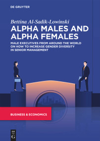 Alpha Males and Alpha Females (Male executives from around the world on how to increase gender diversity in senior management) by Bettina Al-Sadik-Lowinski, 9783111169422