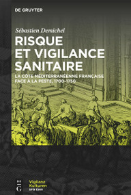 Risque et vigilance sanitaire (La côte méditerranéenne française face à la peste, 1700-1750) (French Edition) by Sébastien Demichel, 9783111174624