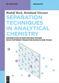 Separation Techniques in Analytical Chemistry (Distribution in Non-Miscible Phases or by Different Migration Rates in One Phase) by Rudolf Bock, Reinhard Nießner, 9783111179797