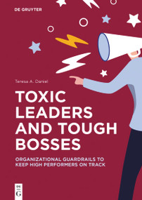Toxic Leaders and Tough Bosses (Organizational Guardrails to Keep High Performers on Track) by Teresa A. Daniel, 9783111201108