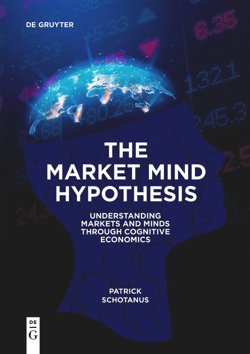 The Market Mind Hypothesis (Understanding Markets and Minds Through Cognitive Economics) by Patrick Schotanus, 9783111211619
