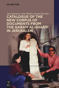 Catalogue of the New Corpus of Documents from the Ḥaram al-sharīf in Jerusalem by Said Aljoumani, Zahir Bhalloo, Konrad Hirschler, 9783111253145