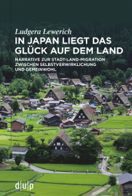 In Japan liegt das Glück auf dem Land (Narrative zur Stadt-Land-Migration zwischen Selbstverwirklichung und Gemeinwohl) (German Edition) by Ludgera Lewerich, 9783111254654