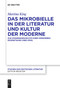 Das Mikrobielle in der Literatur und Kultur der Moderne (Zur Wissensgeschichte eines ephemeren Gegenstands (1880-1930)) (German Edition) by Martina King, 9783111254876