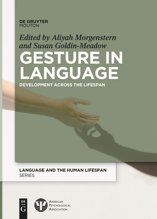 Gesture in Language (Development Across the Lifespan) by Aliyah Morgenstern, Susan Goldin-Meadow, 9783111255231