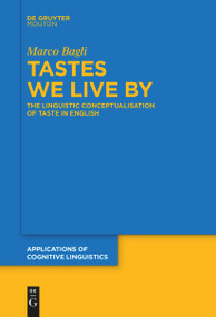 Tastes We Live By (The Linguistic Conceptualisation of Taste in English) by Marco Bagli, 9783111255767