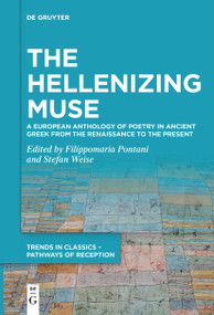 The Hellenizing Muse (A European Anthology of Poetry in Ancient Greek from the Renaissance to the Present) by Filippomaria Pontani, Stefan Weise, 9783111255965
