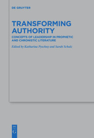 Transforming Authority (Concepts of Leadership in Prophetic and Chronistic Literature) by Katharina Pyschny, Sarah Schulz, 9783111256009