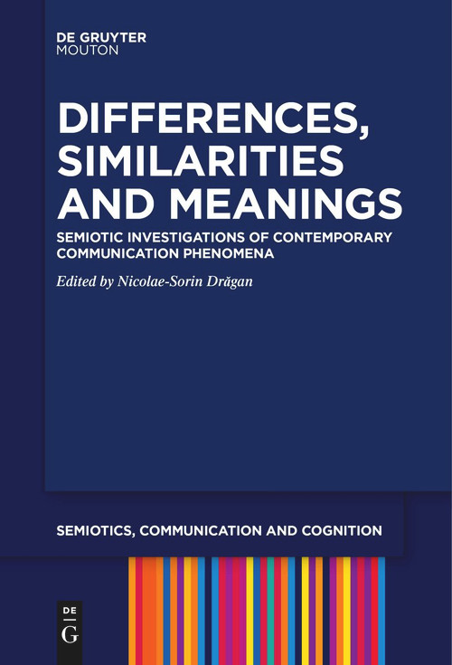 Differences, Similarities and Meanings (Semiotic Investigations of Contemporary Communication Phenomena) by Nicolae-Sorin Drăgan, 9783111257877