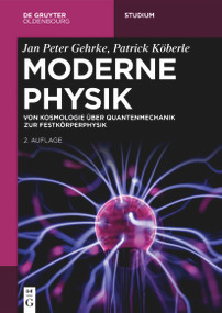 Moderne Physik (Von Kosmologie über Quantenmechanik zur Festkörperphysik) (German Edition) by Jan Peter Gehrke, Patrick Köberle, 9783111258812