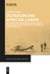 Outsourcing African Labor (Kru Migratory Workers in Global Ports, Estates and Battlefields until the End of the 19th Century) - 9783111258980 by Jeffrey Gunn, 9783111258980