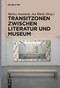 Transitzonen zwischen Literatur und Museum (German Edition) by Matteo Anastasio, Jan Rhein, 9783111259758