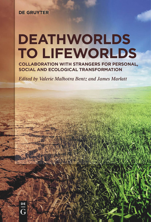 Deathworlds to Lifeworlds (Collaboration with Strangers for Personal, Social and Ecological Transformation) by Valerie Malhotra Bentz, James Marlatt, 9783111261973