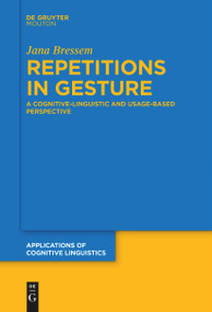 Repetitions in Gesture (A Cognitive-Linguistic and Usage-Based Perspective) by Jana Bressem, 9783111262482