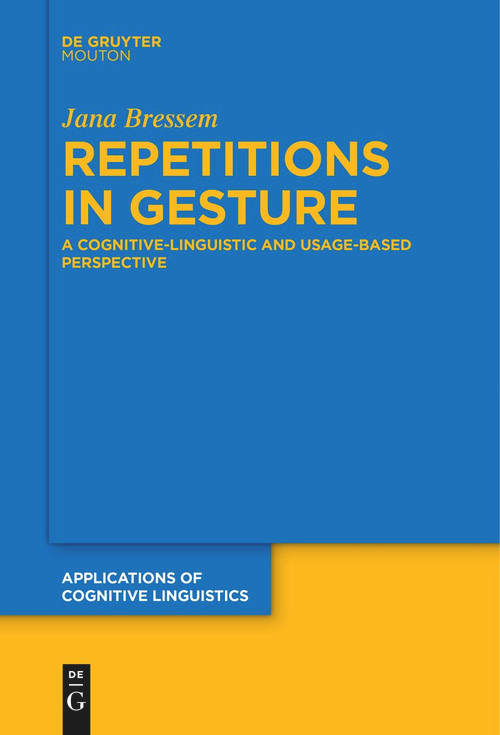Repetitions in Gesture (A Cognitive-Linguistic and Usage-Based Perspective) by Jana Bressem, 9783111262482