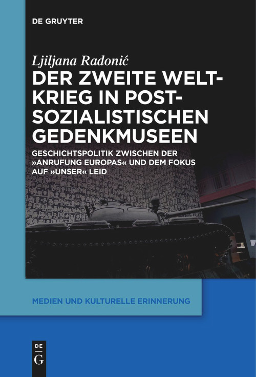 Der Zweite Weltkrieg in postsozialistischen Gedenkmuseen (German Edition) by Ljiljana Radonić, 9783111263618