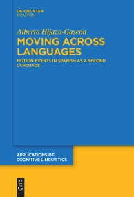 Moving Across Languages (Motion Events in Spanish as a Second Language) by Alberto Hijazo-Gascón, 9783111266183