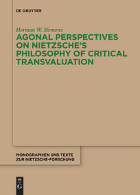 Agonal Perspectives on Nietzsche's Philosophy of Critical Transvaluation by Herman W. Siemens, 9783111266725