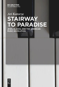 Stairway to Paradise (Jews, Blacks, and the American Music Revolution) - 9783111266756 by Ari Katorza, 9783111266756