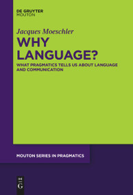 Why Language? (What Pragmatics Tells Us About Language And Communication) by Jacques Moeschler, 9783111266763