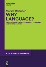 Why Language? (What Pragmatics Tells Us About Language And Communication) by Jacques Moeschler, 9783111266763