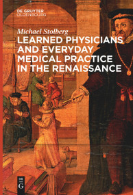Learned Physicians and Everyday Medical Practice in the Renaissance by Michael Stolberg, 9783111270791
