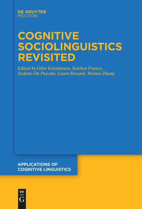 Cognitive Sociolinguistics Revisited by Gitte Kristiansen, Karlien Franco, Stefano De Pascale, Laura Rosseel, Weiwei Zhang, 9783111271026
