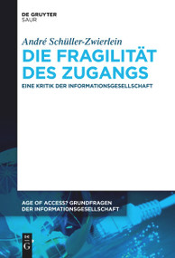 Die Fragilität des Zugangs (Eine Kritik der Informationsgesellschaft) (German Edition) by André Schüller-Zwierlein, 9783111271071