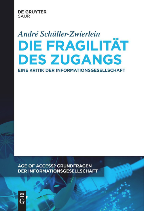 Die Fragilität des Zugangs (Eine Kritik der Informationsgesellschaft) (German Edition) by André Schüller-Zwierlein, 9783111271071