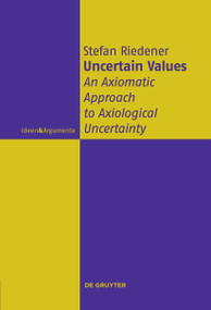 Uncertain Values (An Axiomatic Approach to Axiological Uncertainty) by Stefan Riedener, 9783111271125