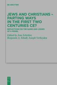 Jews and Christians - Parting Ways in the First Two Centuries CE? (Reflections on the Gains and Losses of a Model) by Jens Schröter, Benjamin A. Edsall, Joseph Verheyden, 9783111274621
