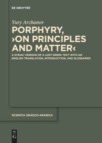 Porphyry, ›On Principles and Matter‹ (A Syriac Version of a Lost Greek Text with an English Translation, Introduction, and Glossaries) by Yury Arzhanov, Porphyry, 9783111274669