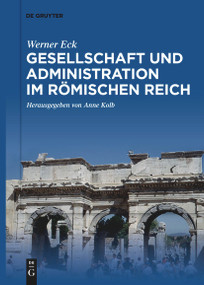 Gesellschaft und Administration im Römischen Reich (Aktualisierte Schriften in Auswahl) (German Edition) by Werner Eck, Anne Kolb, 9783111274751