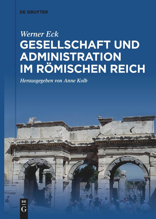Gesellschaft und Administration im Römischen Reich (Aktualisierte Schriften in Auswahl) (German Edition) by Werner Eck, Anne Kolb, 9783111274751