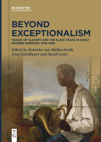 Beyond Exceptionalism (Traces of Slavery and the Slave Trade in Early Modern Germany, 1650-1850) by Rebekka Mallinckrodt, Josef Köstlbauer, Sarah Lentz, 9783111277318