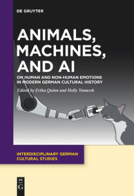 Animals, Machines, and AI (On Human and Non-Human Emotions in Modern German Cultural History) by Erika Quinn, Holly Yanacek, 9783111277769