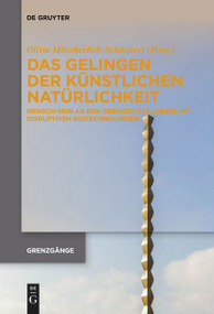 Das Gelingen der künstlichen Natürlichkeit (Mensch-Sein an den Grenzen des Lebens mit disruptiven Biotechnologien) (German Edition) by Olivia Mitscherlich-Schönherr, 9783111278162