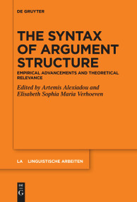 The Syntax of Argument Structure (Empirical Advancements and Theoretical Relevance) by Artemis Alexiadou, Elisabeth Sophia Maria Verhoeven, 9783111278483