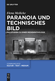 Paranoia und technisches Bild (Fallstudien zu einer Medienpathologie) (German Edition) by Elena Meilicke, 9783111280165
