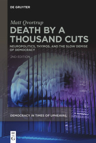 Death by a Thousand Cuts (Neuropolitics, Thymos, and the Slow Demise of Democracy) by Matt Qvortrup, 9783111327792