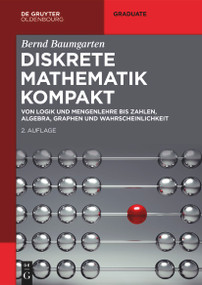 Diskrete Mathematik kompakt (Von Logik und Mengenlehre bis Zahlen, Algebra, Graphen und Wahrscheinlichkeit) (German Edition) by Bernd Baumgarten, 9783111335728