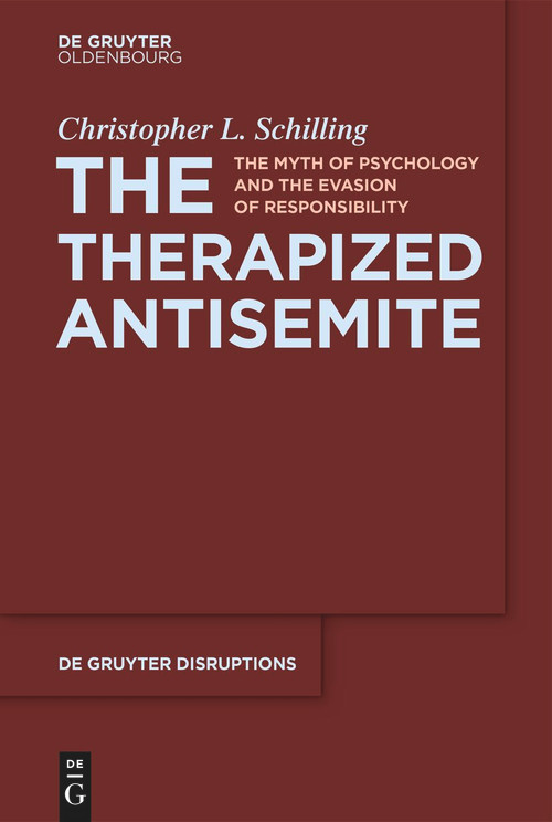 The Therapized Antisemite (The Myth of Psychology and the Evasion of Responsibility) by Christopher L. Schilling, 9783111349282