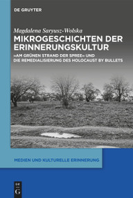 Mikrogeschichten der Erinnerungskultur ("Am grünen Strand der Spree" und die Remedialisierung des Holocaust by bullets) (German Edition) by Magdalena Saryusz-Wolska, 9783111353111