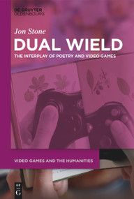 Dual Wield (The Interplay of Poetry and Video Games) - 9783111355924 by Jon Stone, 9783111355924