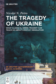 The Tragedy of Ukraine (What Classical Greek Tragedy Can Teach Us About Conflict Resolution) by Nicolai N. Petro, 9783111356051