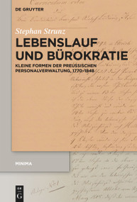 Lebenslauf und Bürokratie (Kleine Formen der preußischen Personalverwaltung, 1770-1848) (German Edition) by Stephan Strunz, 9783111356181