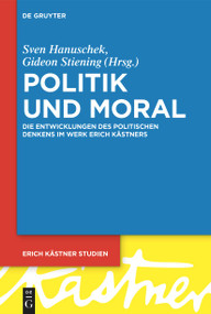Politik und Moral (Die Entwicklungen des politischen Denkens im Werk Erich Kästners) (German Edition) by Sven Hanuschek, Gideon Stiening, 9783111356198