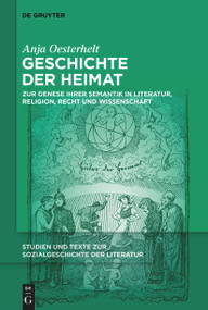 Geschichte der Heimat (Zur Genese ihrer Semantik in Literatur, Religion, Recht und Wissenschaft) (German Edition) by Anja Oesterhelt, 9783111356495